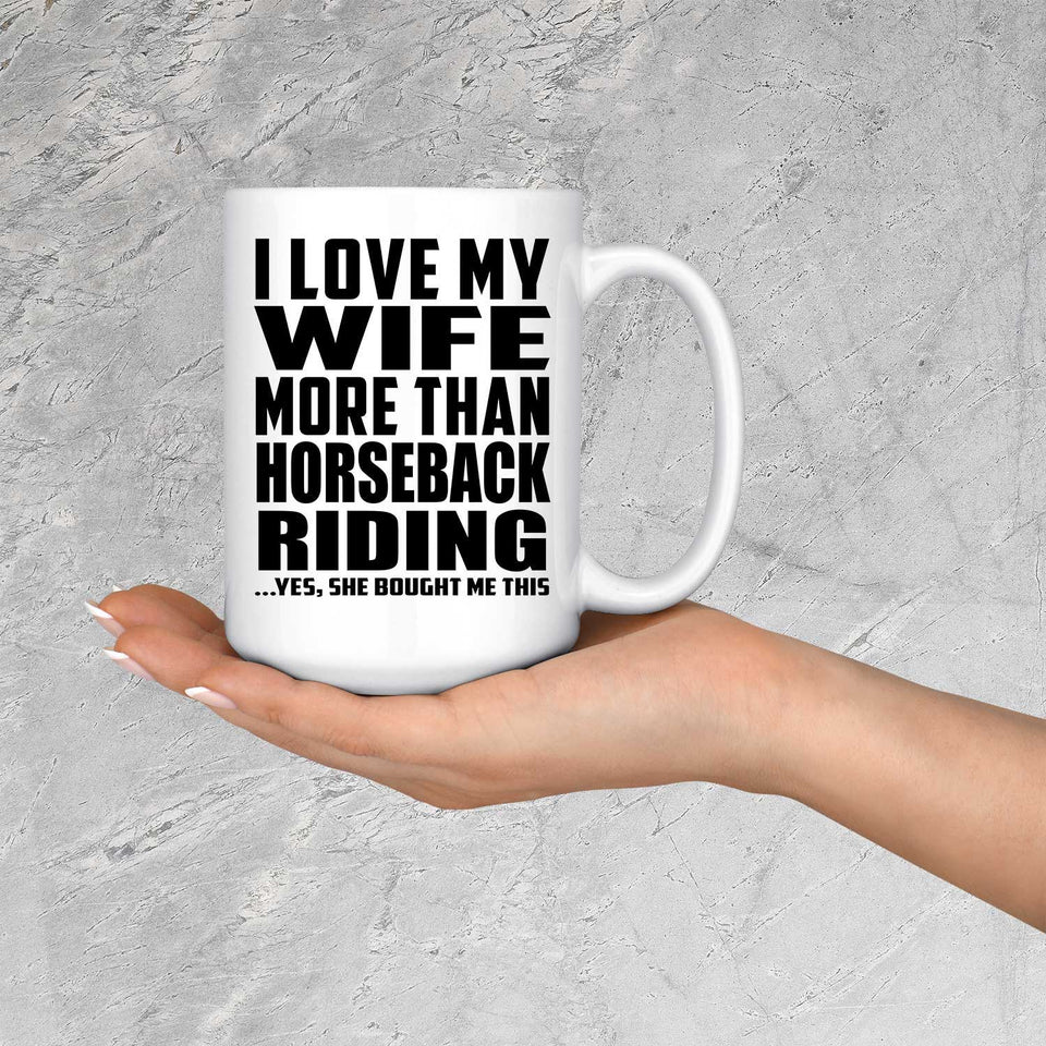 I Love My Wife More Than Horseback Riding - 15 Oz Coffee Mug