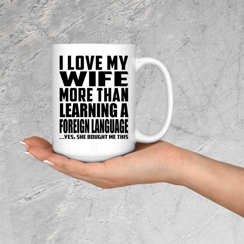 I Love My Wife More Than Learning A Foreign Language - 15 Oz Coffee Mug