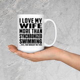 I Love My Wife More Than Synchronized Swimming - 15 Oz Coffee Mug