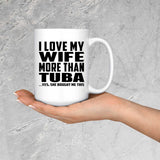 I Love My Wife More Than Tuba - 15 Oz Coffee Mug