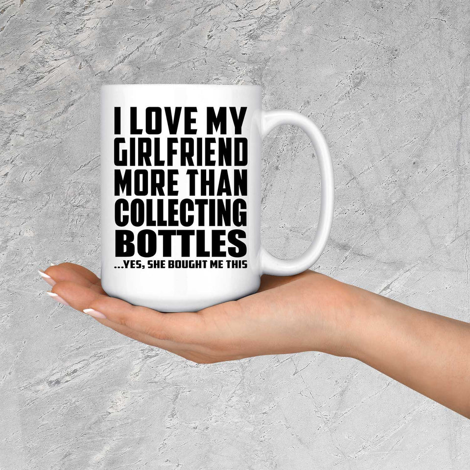 I Love My Girlfriend More Than Collecting Bottles - 15 Oz Coffee Mug