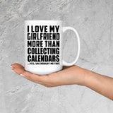 I Love My Girlfriend More Than Collecting Calendars - 15 Oz Coffee Mug