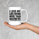I Love My Girlfriend More Than Collecting Toys - 15 Oz Coffee Mug