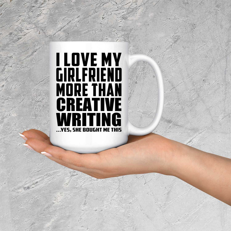 I Love My Girlfriend More Than Creative Writing - 15 Oz Coffee Mug