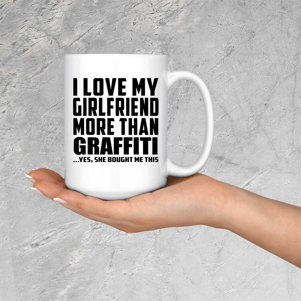 I Love My Girlfriend More Than Graffiti - 15 Oz Coffee Mug