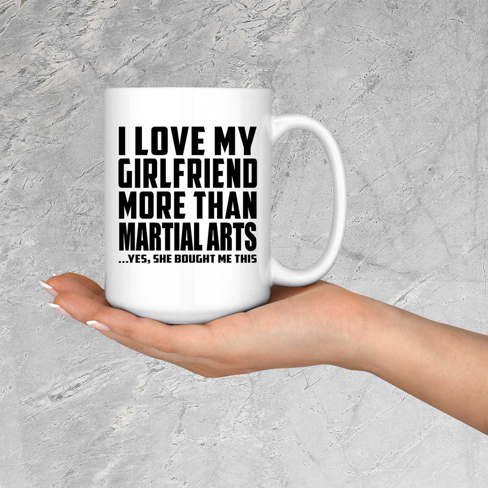 I Love My Girlfriend More Than Martial Arts - 15 Oz Coffee Mug