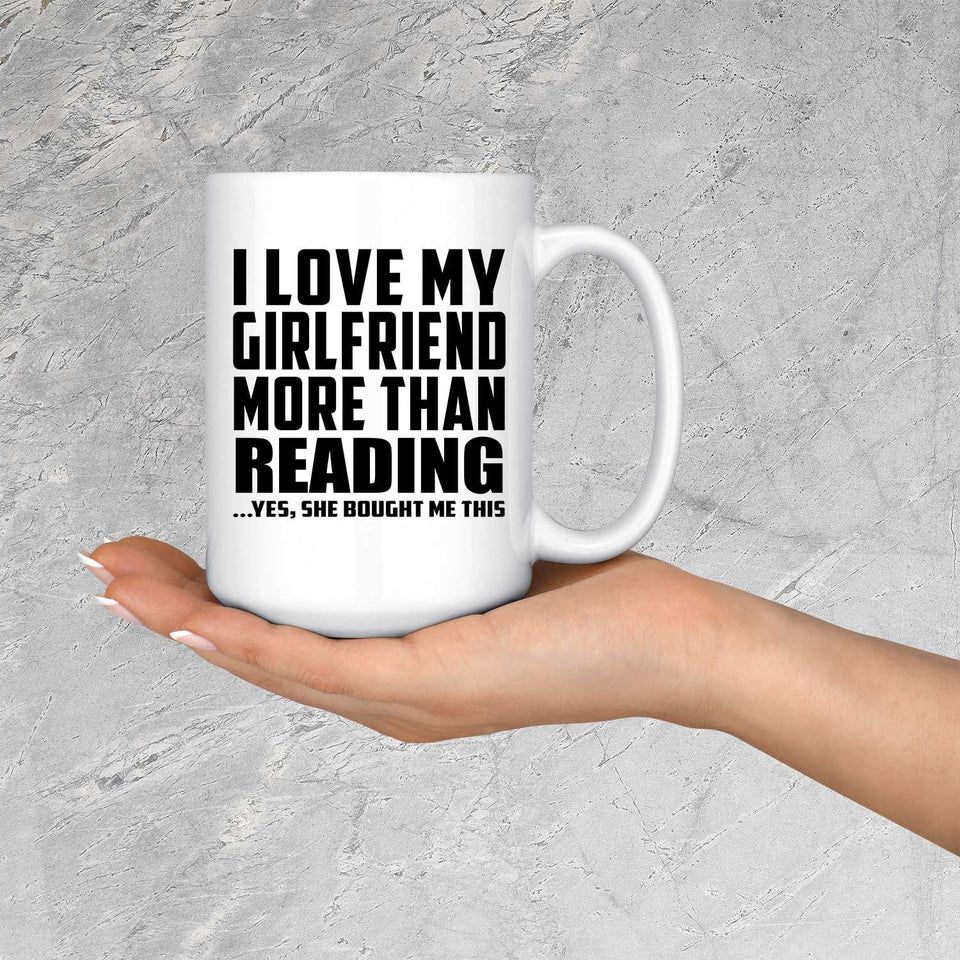I Love My Girlfriend More Than Reading - 15 Oz Coffee Mug