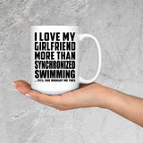 I Love My Girlfriend More Than Synchronized Swimming - 15 Oz Coffee Mug