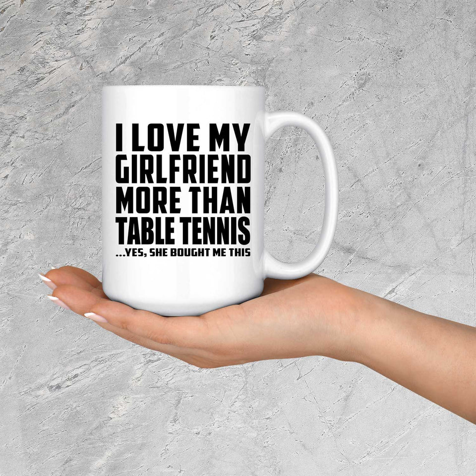 I Love My Girlfriend More Than Table Tennis - 15 Oz Coffee Mug
