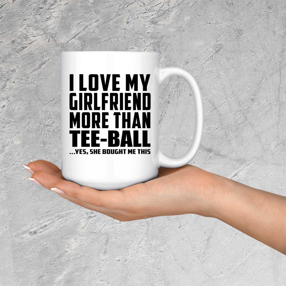 I Love My Girlfriend More Than Tee-Ball - 15 Oz Coffee Mug