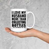 I Love My Husband More Than Collecting Bottles - 15 Oz Coffee Mug