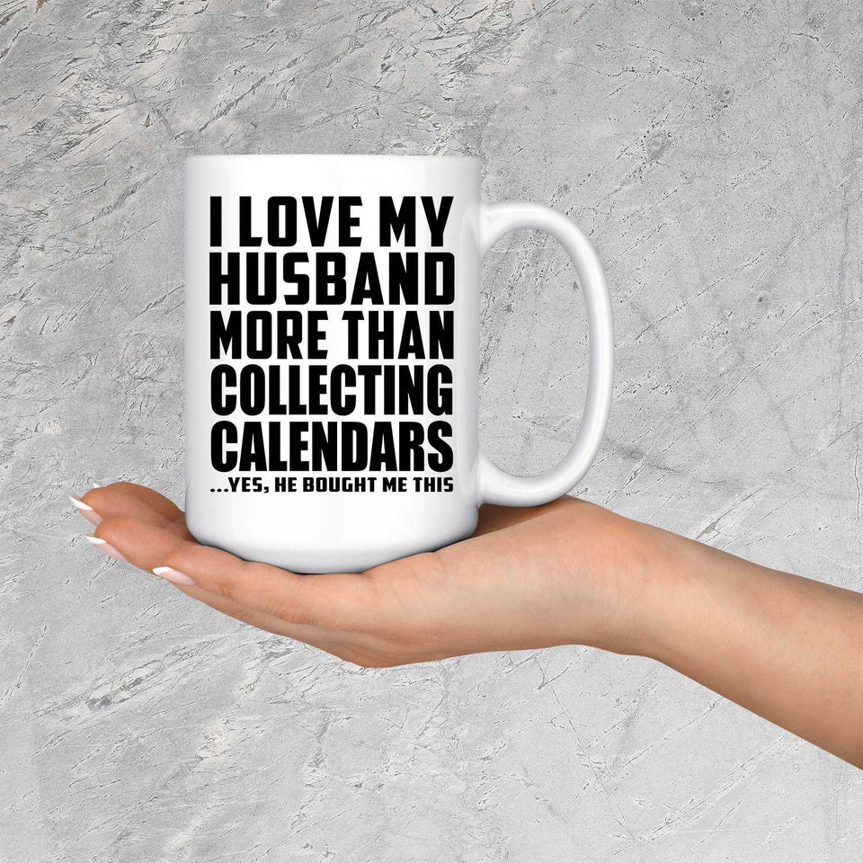 I Love My Husband More Than Collecting Calendars - 15 Oz Coffee Mug