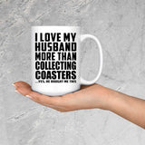 I Love My Husband More Than Collecting Coasters - 15 Oz Coffee Mug
