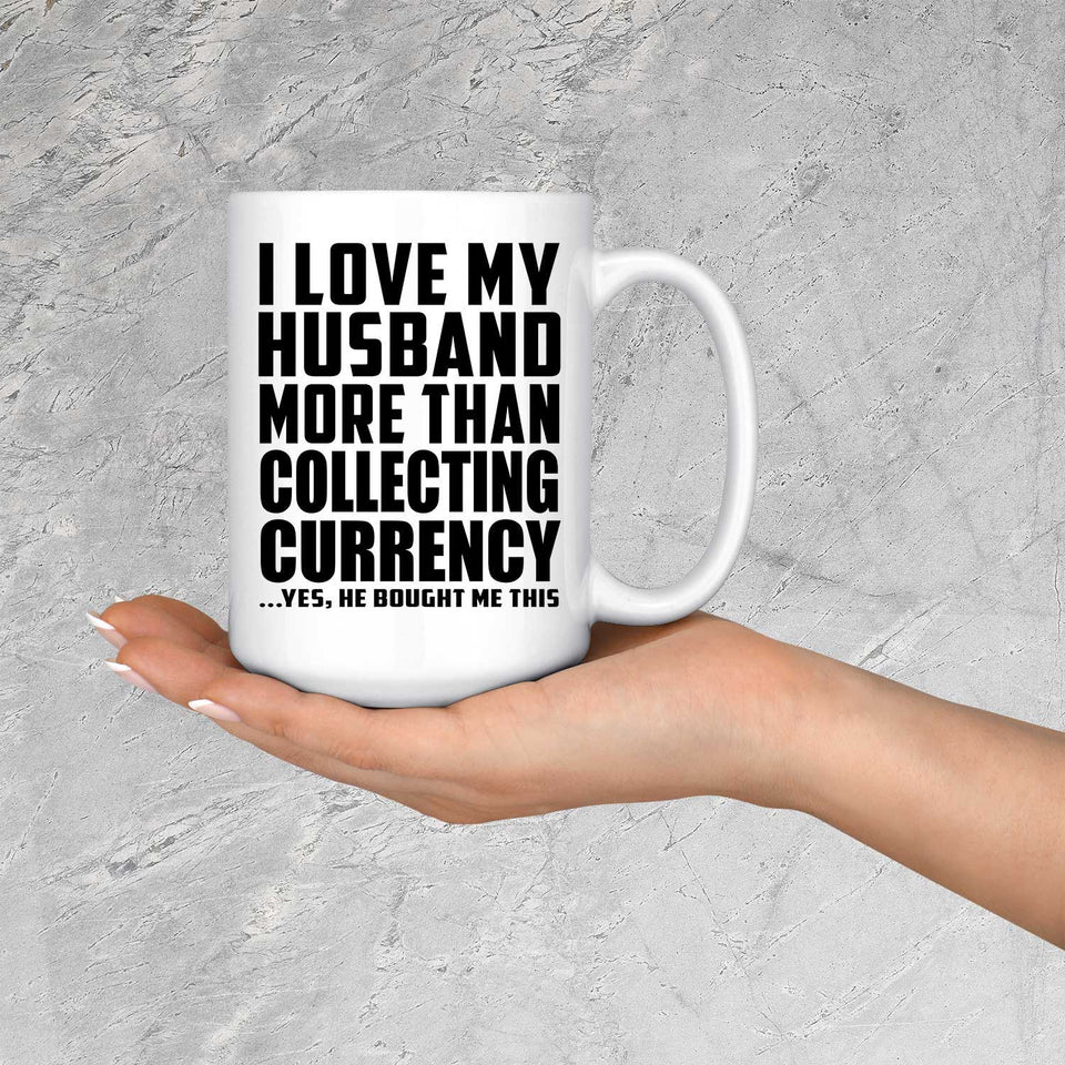 I Love My Husband More Than Collecting Currency - 15 Oz Coffee Mug