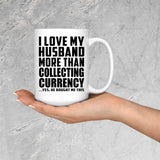 I Love My Husband More Than Collecting Currency - 15 Oz Coffee Mug