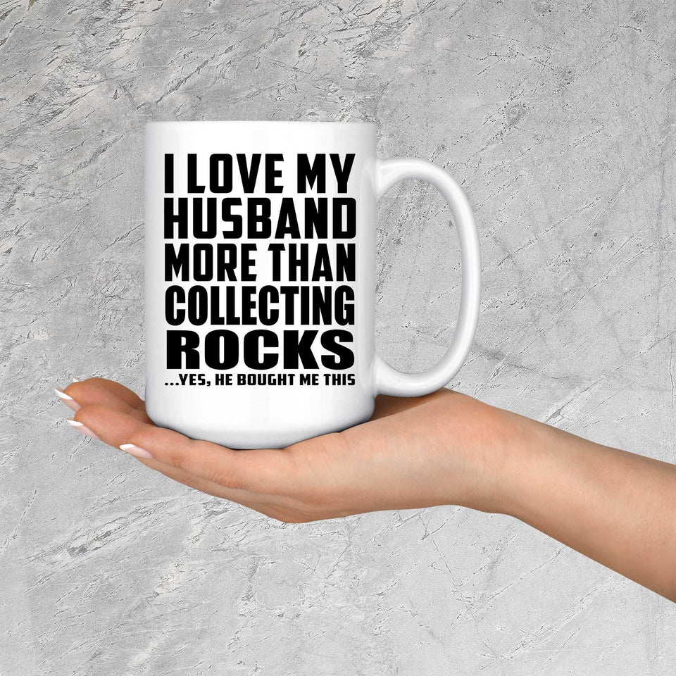 I Love My Husband More Than Collecting Rocks - 15 Oz Coffee Mug