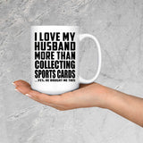 I Love My Husband More Than Collecting Sports Cards - 15 Oz Coffee Mug