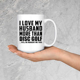 I Love My Husband More Than Disc Golf - 15 Oz Coffee Mug
