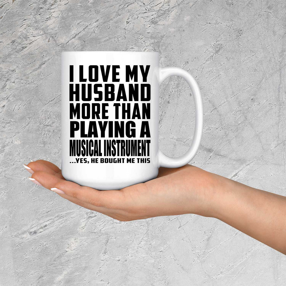 I Love My Husband More Than Playing A Musical Instrument - 15 Oz Coffee Mug