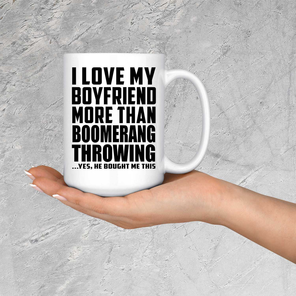 I Love My Boyfriend More Than Boomerang Throwing - 15 Oz Coffee Mug