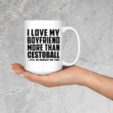 I Love My Boyfriend More Than Cestoball - 15 Oz Coffee Mug