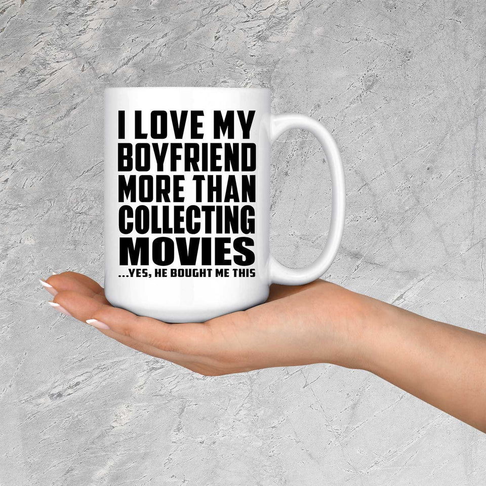 I Love My Boyfriend More Than Collecting Movies - 15 Oz Coffee Mug