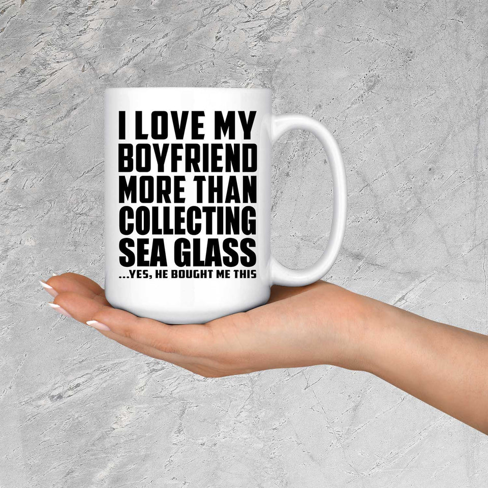 I Love My Boyfriend More Than Collecting Sea Glass - 15 Oz Coffee Mug