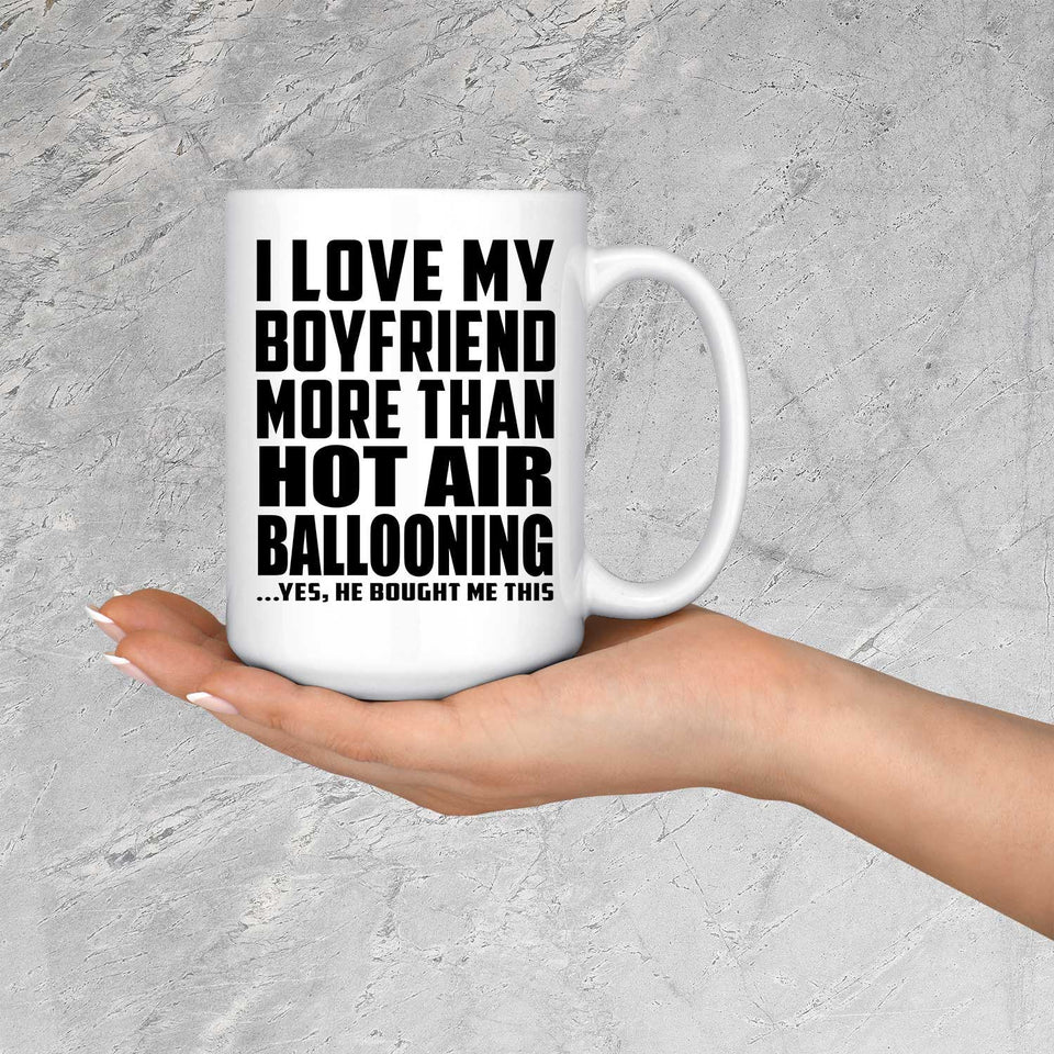 I Love My Boyfriend More Than Hot Air Ballooning - 15 Oz Coffee Mug