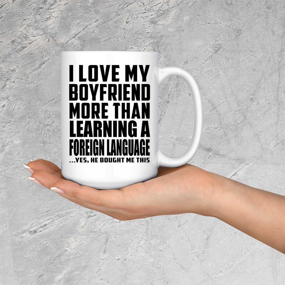 I Love My Boyfriend More Than Learning A Foreign Language - 15 Oz Coffee Mug