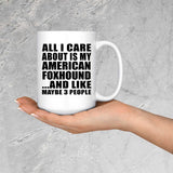 All I Care About Is My American Foxhound - 15 Oz Coffee Mug