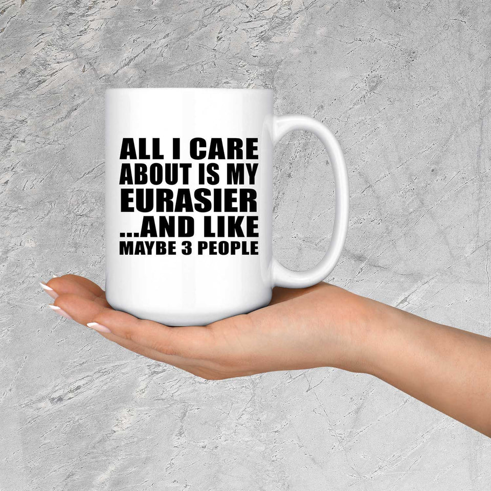 All I Care About Is My Eurasier - 15 Oz Coffee Mug