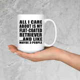 All I Care About Is My Flat-Coated Retriever - 15 Oz Coffee Mug