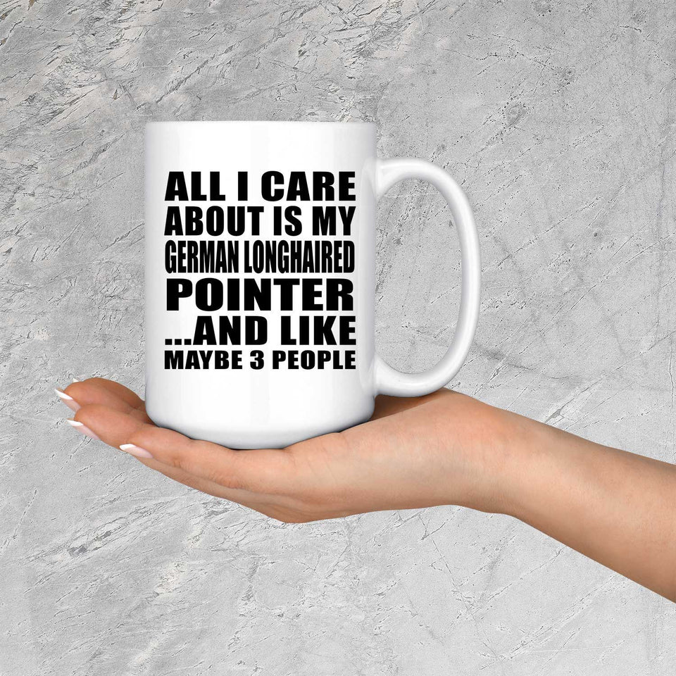 All I Care About Is My German Longhaired Pointer - 15 Oz Coffee Mug
