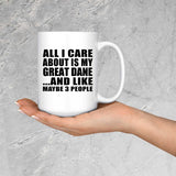 All I Care About Is My Great Dane - 15 Oz Coffee Mug