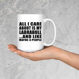 All I Care About Is My Labrabull - 15 Oz Coffee Mug