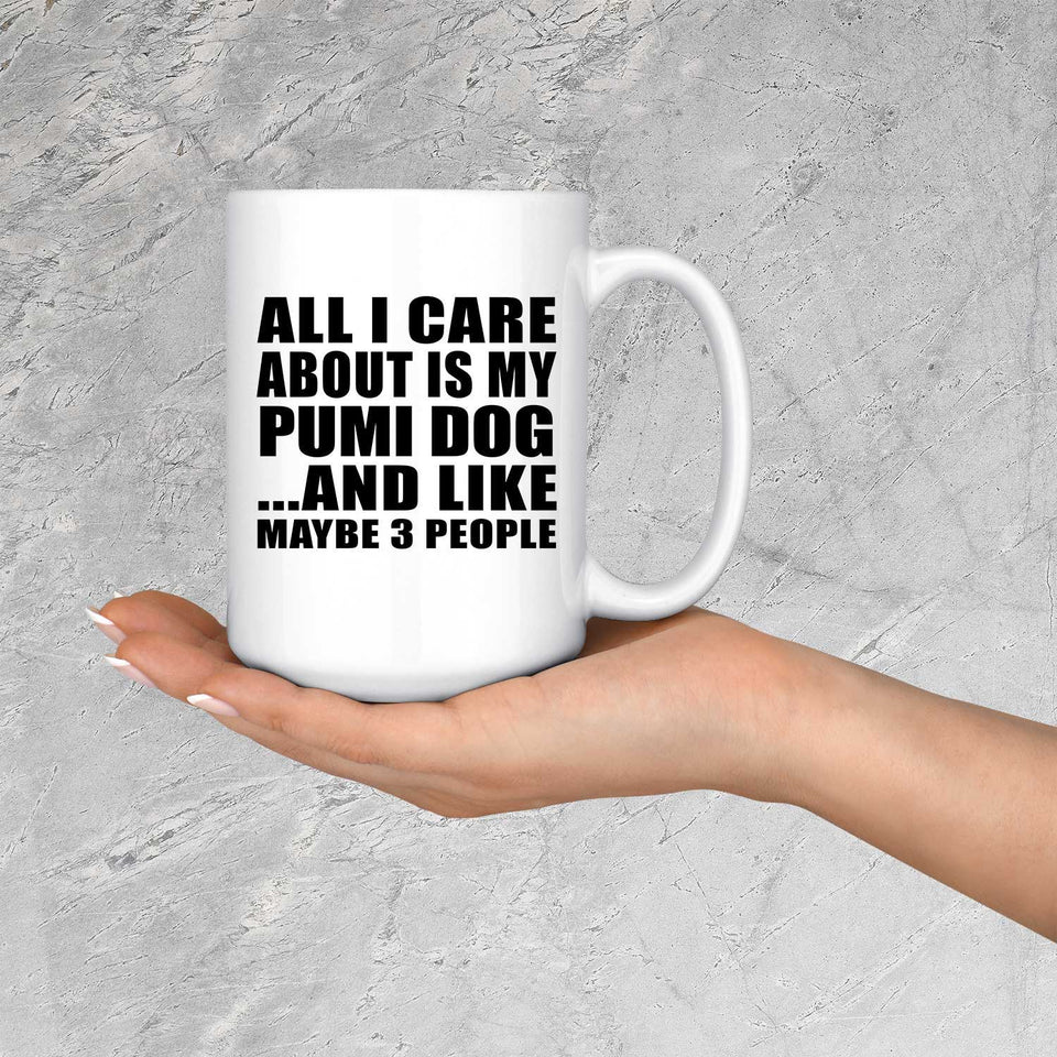 All I Care About Is My Pumi Dog - 15 Oz Coffee Mug
