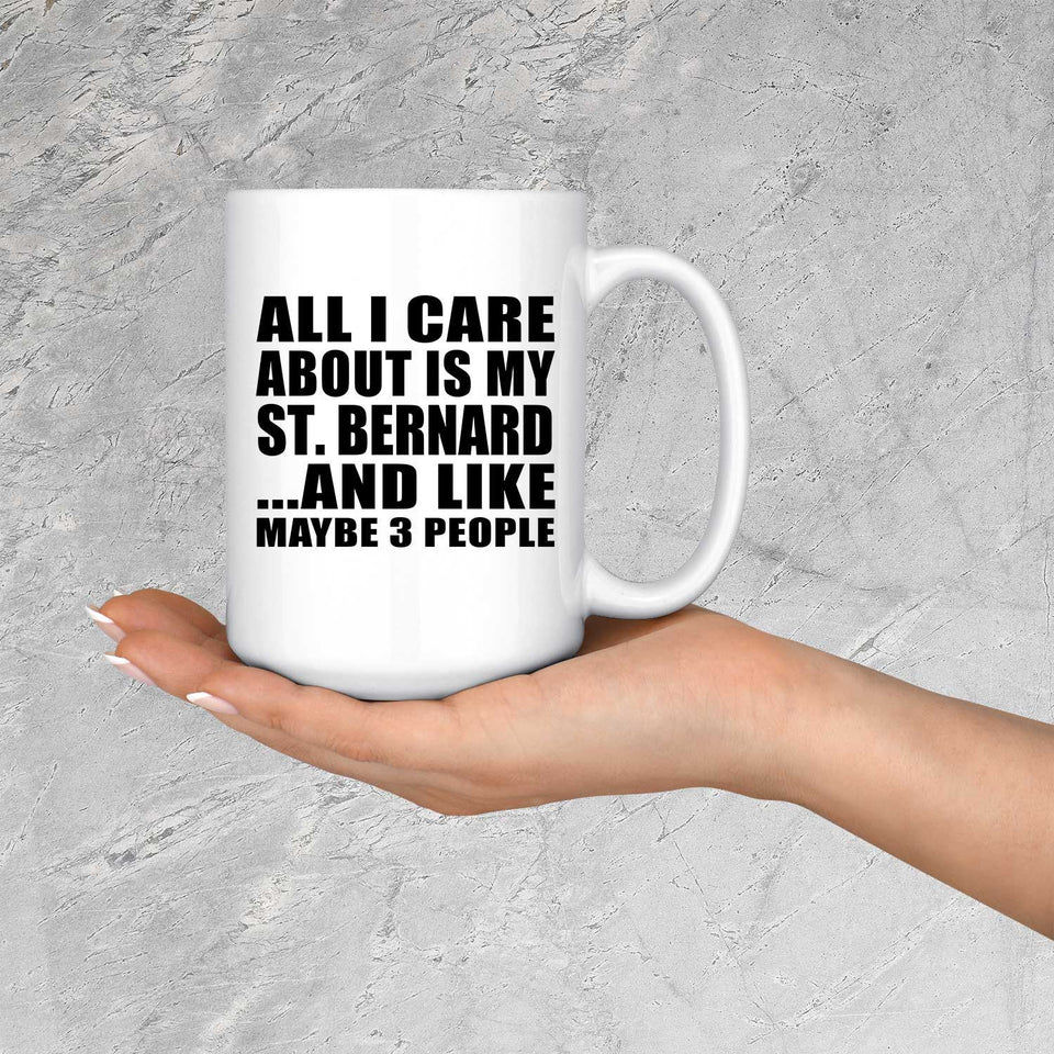All I Care About Is My St. Bernard - 15 Oz Coffee Mug