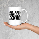 All I Care About Is My Vizsla - 15 Oz Coffee Mug