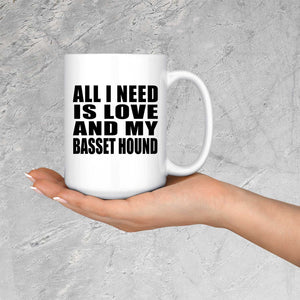 All I Need Is Love And My Basset Hound - 15 Oz Coffee Mug