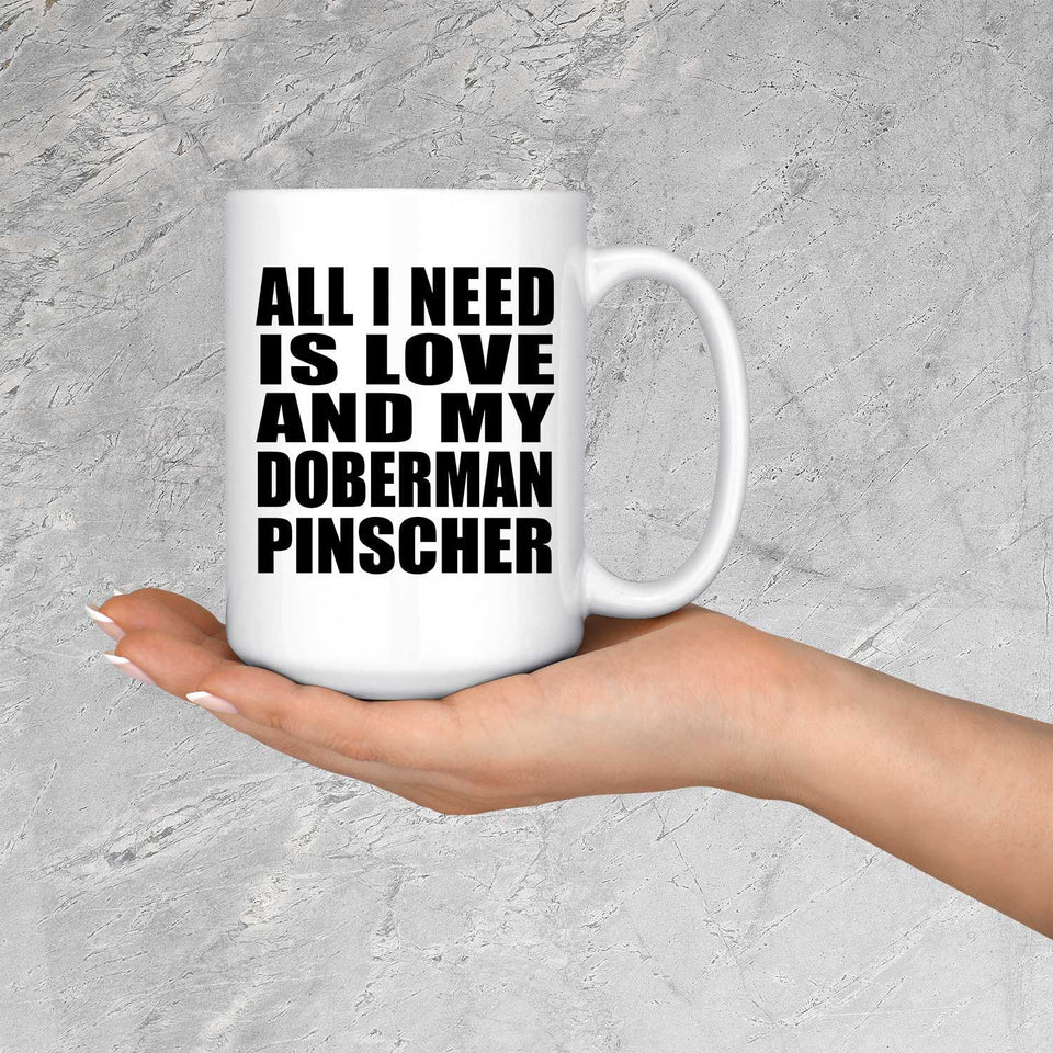 All I Need Is Love And My Doberman Pinscher - 15 Oz Coffee Mug
