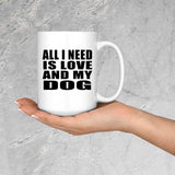 All I Need Is Love And My Dog - 15 Oz Coffee Mug