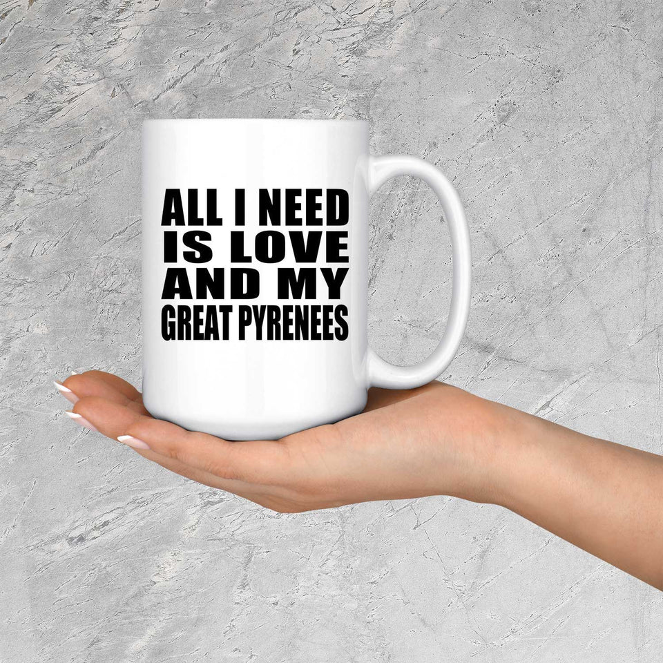 All I Need Is Love And My Great Pyrenees - 15 Oz Coffee Mug