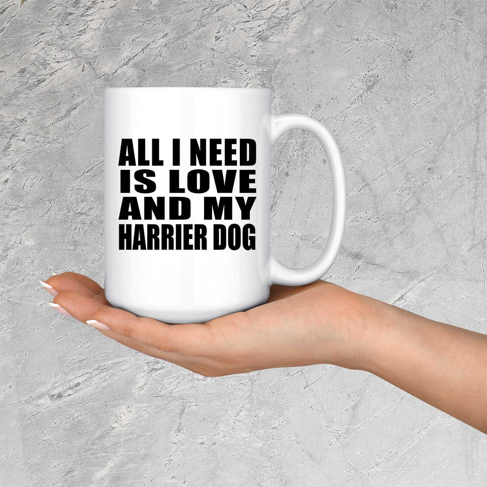 All I Need Is Love And My Harrier Dog - 15 Oz Coffee Mug