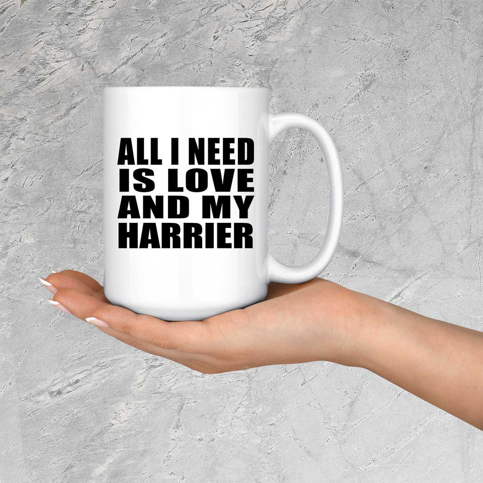 All I Need Is Love And My Harrier - 15 Oz Coffee Mug