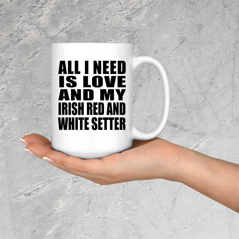 All I Need Is Love And My Irish Red And White Setter - 15 Oz Coffee Mug
