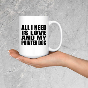 All I Need Is Love And My Pointer Dog - 15 Oz Coffee Mug