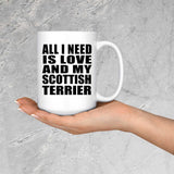 All I Need Is Love And My Scottish Terrier - 15 Oz Coffee Mug