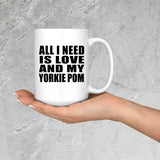 All I Need Is Love And My Yorkie Pom - 15 Oz Coffee Mug