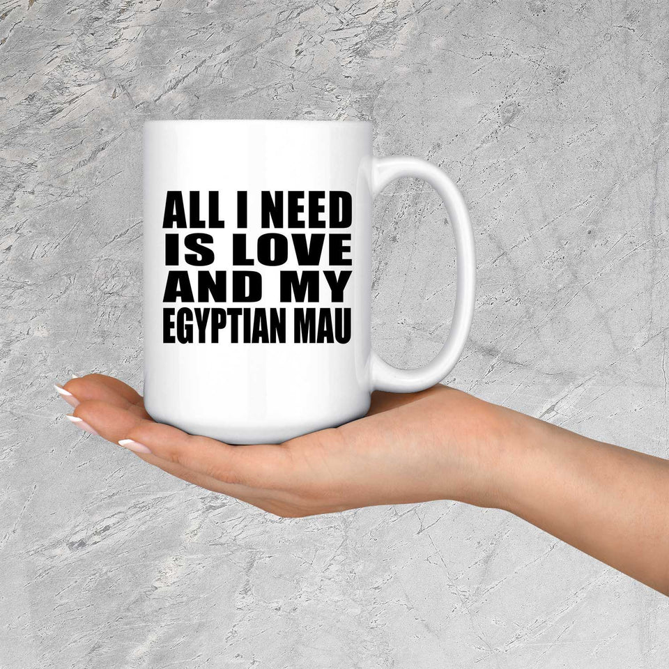 All I Need Is Love And My Egyptian Mau - 15 Oz Coffee Mug