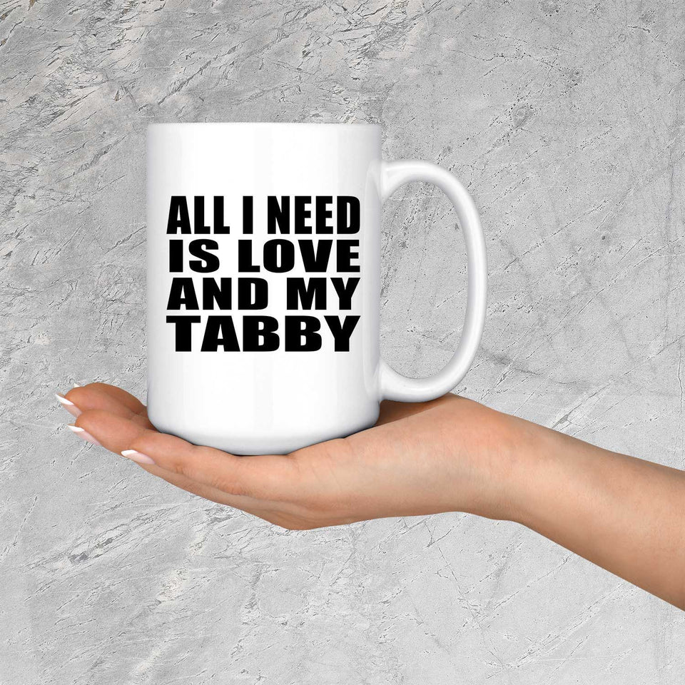 All I Need Is Love And My Tabby - 15 Oz Coffee Mug